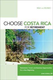 Choose Costa Rica for Retirement, 9th: Retirement, Travel, and Business Opportunities for a New Beginning (Choose Retirement Series)