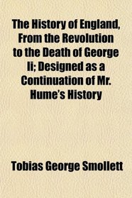 The History of England, From the Revolution to the Death of George Ii; Designed as a Continuation of Mr. Hume's History