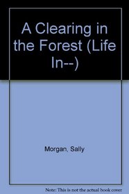 Life in a Clearing in the Forest (Morgan, Sally. Life in--,)