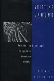 Shifting Ground: Reinventing Landscape in Modern American Poetry