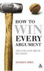 How to Win Every Argument: The Use and Abuse of Logic