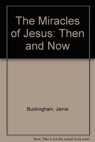 The Miracles of Jesus: Then and Now