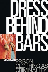 Dress Behind Bars: Prison Clothing as Criminality