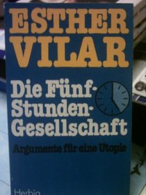Die Funf-Stunden-Gesellschaft: [Argumente fur e. Utopie] (German Edition)