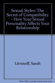 Sexual Styles: The Secret of Compatibility - How Your Sexual Personality Affects Your Relationship