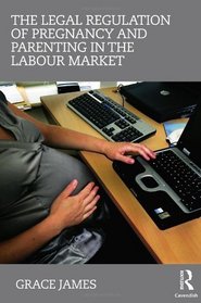 The Legal Regulation of Pregnancy and Parenting in the Labour Market