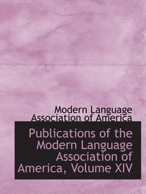 Publications of the Modern Language Association of America, Volume XIV