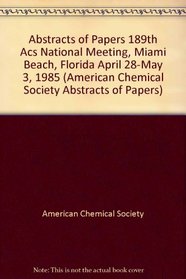 Abstracts of Papers 189th Acs National Meeting, Miami Beach, Florida April 28-May 3, 1985 (American Chemical Society//Abstracts of Papers)