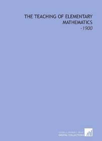 The Teaching of Elementary Mathematics: -1900