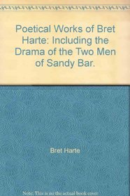 Poetical Works of Bret Harte: Including the Drama of 