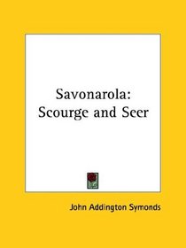 Savonarola: Scourge and Seer
