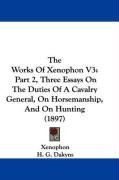 The Works Of Xenophon V3: Part 2, Three Essays On The Duties Of A Cavalry General, On Horsemanship, And On Hunting (1897)