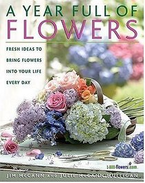 A Year Full of Flowers : Fresh Ideas to Bring Flowers Into Your Life Everyday