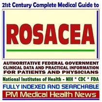 21st Century Complete Medical Guide to Rosacea and Related Disorders, Authoritative Government Documents, Clinical References, and Practical Information for Patients and Physicians (CD-ROM)