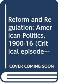 Reform and Regulation (Critical Episodes in American Politics)
