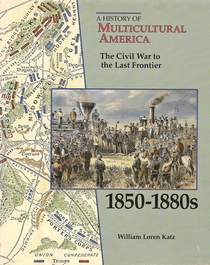 The Civil War to the Last Frontier, 1850-1880s (A History of Multicultural America)
