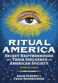 Ritual America: Secret Brotherhoods and Their Influence on American Society: A Visual Guide