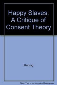 Happy Slaves : A Critique of Consent Theory