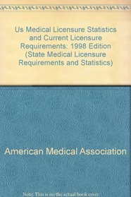 Us Medical Licensure Statistics and Current Licensure Requirements: 1998 Edition (State Medical Licensure Requirements and Statistics)