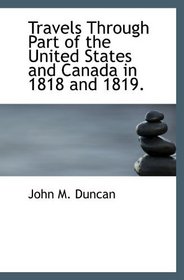 Travels Through Part of the United States and Canada in 1818 and 1819.