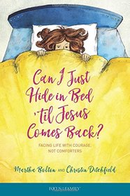 Can I Just Hide in Bed 'til Jesus Comes Back?: Facing Life with Courage, Not Comforters