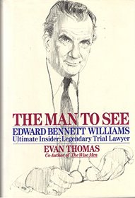 The Man to See: Edward Bennett Williams Ultimate Insider; Legendary Trial Lawyer