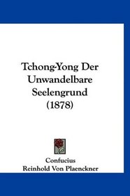 Tchong-Yong Der Unwandelbare Seelengrund (1878) (German Edition)