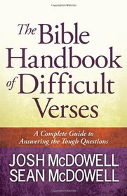 The Bible Handbook of Difficult Verses: A Complete Guide to Answering the Tough Questions (The McDowell Apologetics Library)