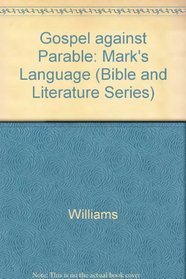 Gospel Against Parable: Mark's Language (Bible and Literature Series)