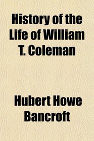 History of the Life of William T. Coleman