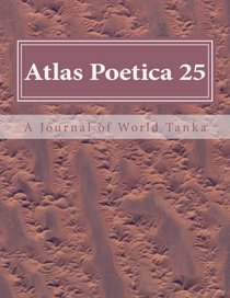 Atlas Poetica 25: A Journal of World Tanka (Volume 25)