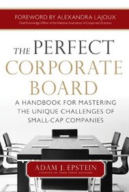 The Perfect Corporate Board:  A Handbook for Mastering the Unique Challenges of Small-Cap Companies