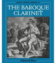 The Baroque Clarinet (Oxford Early Music Series, 13)