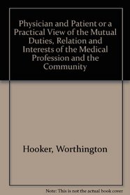 Physician and Patient or a Practical View of the Mutual Duties, Relation and Interests of the Medical Profession and the Community (Medicine & society in America)