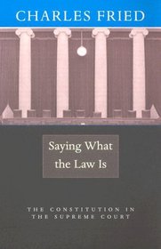 Saying What the Law Is : The Constitution in the Supreme Court