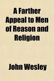 A Farther Appeal to Men of Reason and Religion