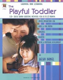 The Playful Toddler: 130+ Quick Brain-Boosting Activities for 18 to 36 Months (Growing and Learning)