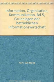 Information, Organisation, Kommunikation, Bd.5, Grundlagen der betrieblichen Informationswirtschaft