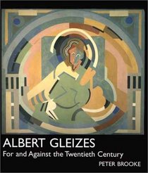 Albert Gleizes: For and Against the Twentieth Century