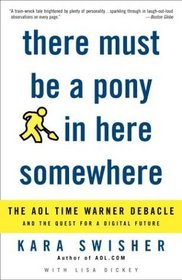 There Must Be a Pony in Here Somewhere : The AOL Time Warner Debacle and the Quest for the Digital Future