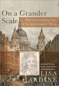 On a Grander Scale : The Outstanding Life of Sir Christopher Wren