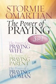 The Power of Praying (3 in 1 Collection:  The Power of a Praying Wife, The Power of a Praying Parent, the Power of a Praying Woman)
