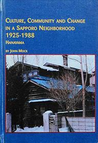 Culture, Community and Change in a Sapporo Neighborhood, 1925-1988: Hanayama (Japanese Studies, 8)