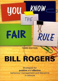 You Know the Fair Rule: Strategies for Positive and Effective Behaviour Management and Discipline in Schools (Third Edition)
