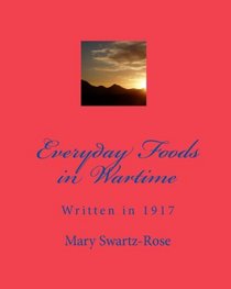 Everyday Foods In Wartime: Written In 1917 (Volume 1)