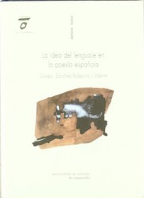 La idea del lenguaje en la poesa espaola: Crespo, Snchez Robayna y Valente: Conferencias inaugurales de la 'Ctedra de Poesa e Esttica Jos ngel Valente'