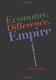Economy, Difference, Empire: Social Ethics for Social Justice (Columbia Series on Religion and Politics)