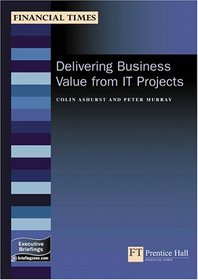 Delivering Business Value From It Projects (Financial Times Itb)