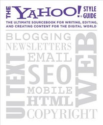 The Yahoo! Style Guide: The Ultimate Sourcebook for Writing, Editing, and Creating Content for the Digital World