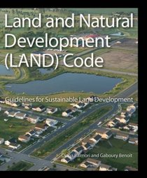 Land and Natural Development (LAND) Code: Guidelines for Sustainable Land Development (Wiley Series in Sustainable Design)